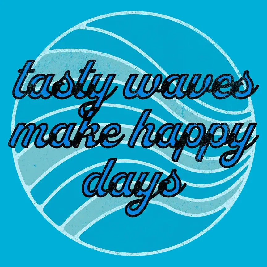 The "Tasty Waves Make Happy Days" Tee