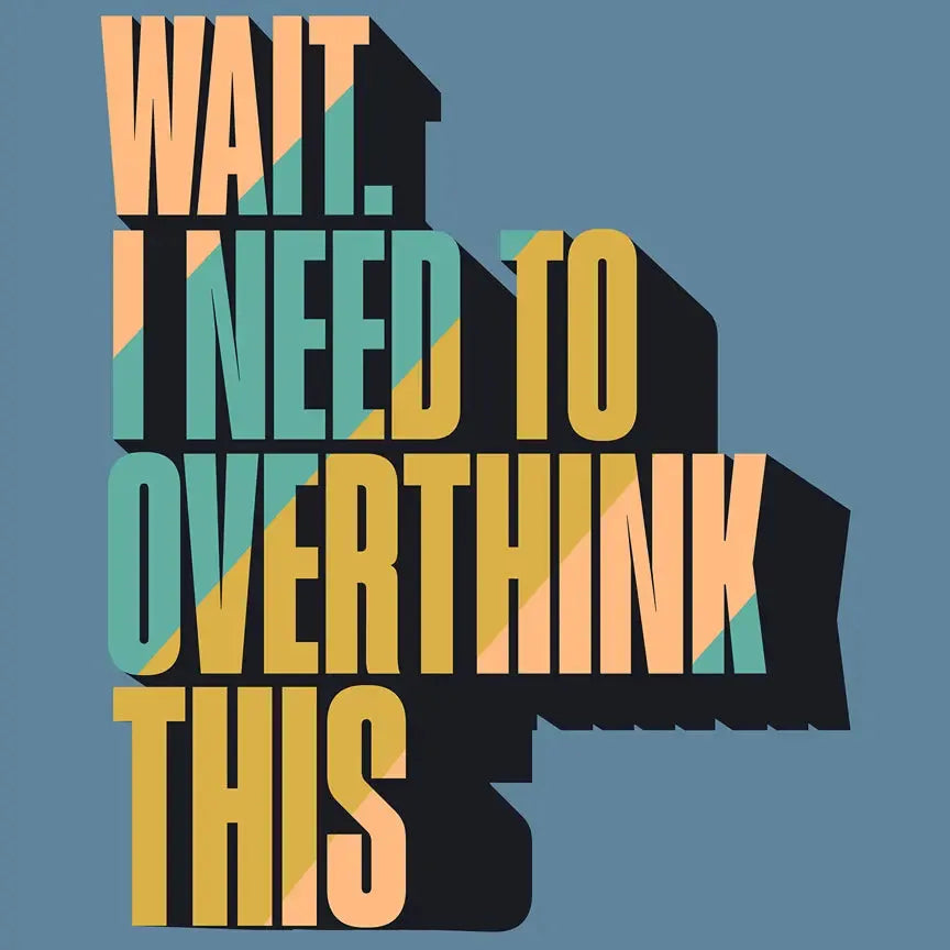 The "Wait. I Need To Overthink This" Tee