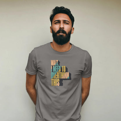 The "Wait. I Need To Overthink This" Tee