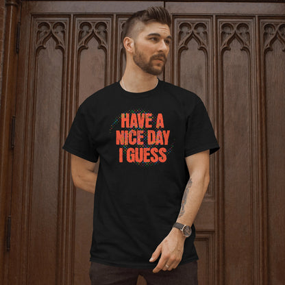 The "Have A Nice Day I Guess" Tee