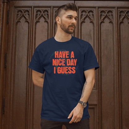 The "Have A Nice Day I Guess" Tee