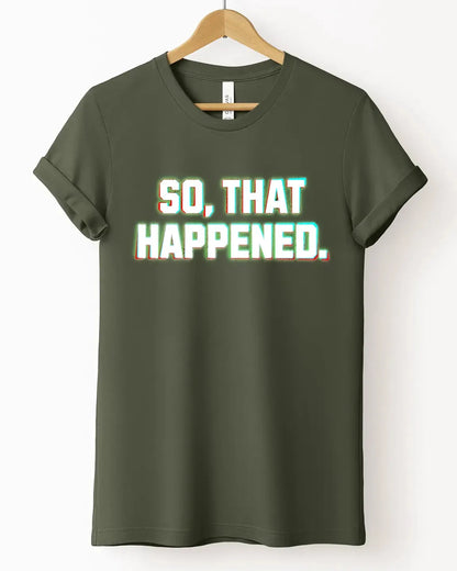 The "So That Happened" Tee