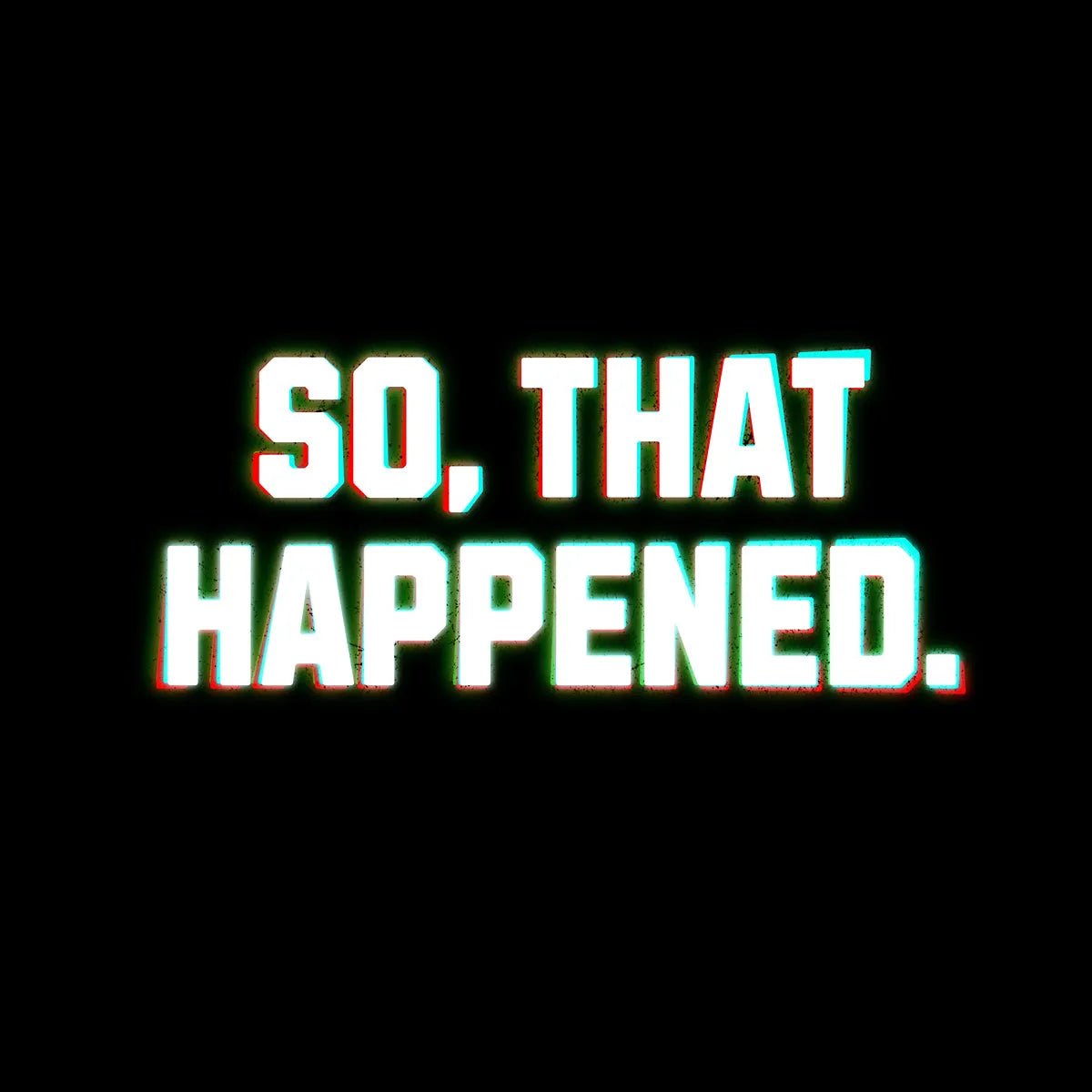 The "So That Happened" Tee