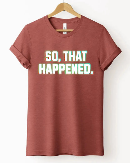 The "So That Happened" Tee