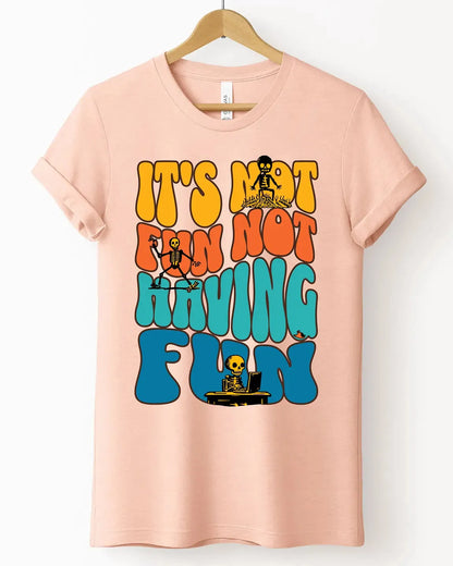 The "It's Not Fun Not Having Fun" Tee