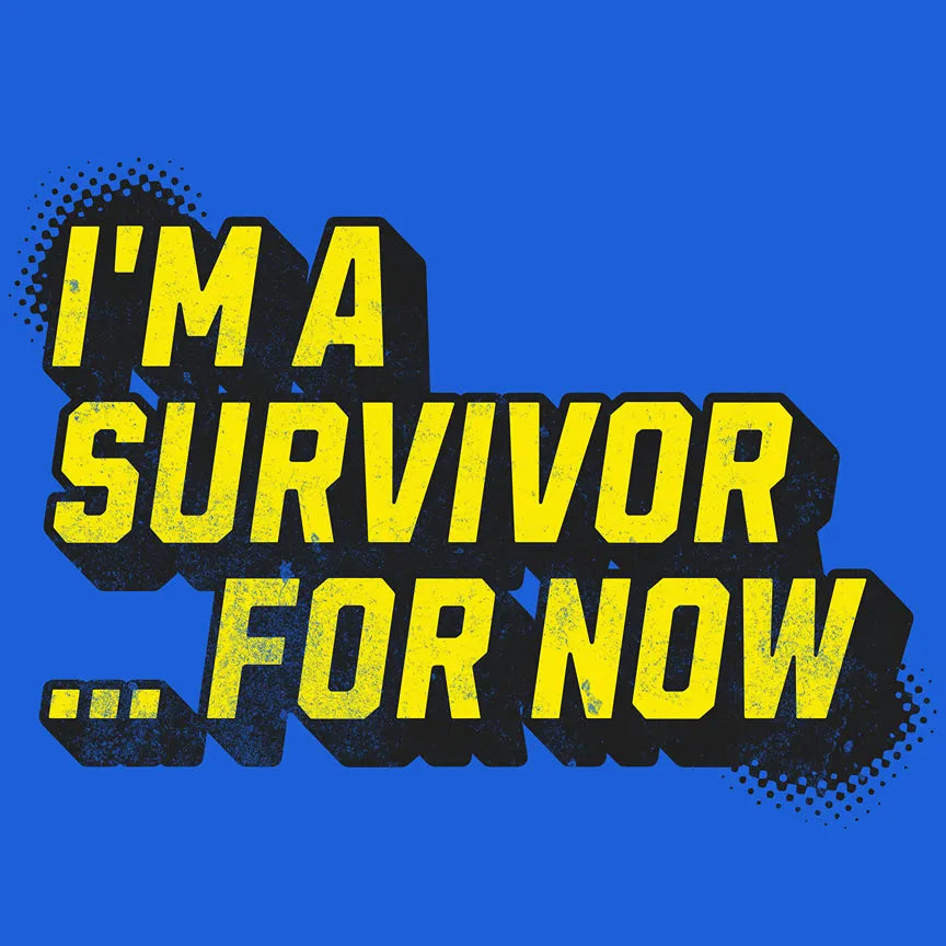 The "I'm a Survivor ... For Now" Tee